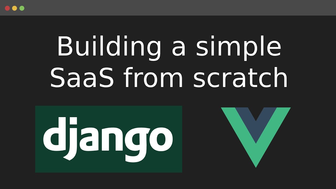Building a simple SaaS from scratch using Django and Vue